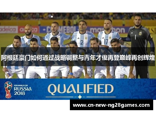阿根廷豪门如何通过战略调整与青年才俊再登巅峰再创辉煌