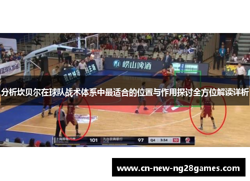 分析坎贝尔在球队战术体系中最适合的位置与作用探讨全方位解读详析 分析坎贝尔在球队战术体系中最适合的位置与作用探讨全方位解读详析