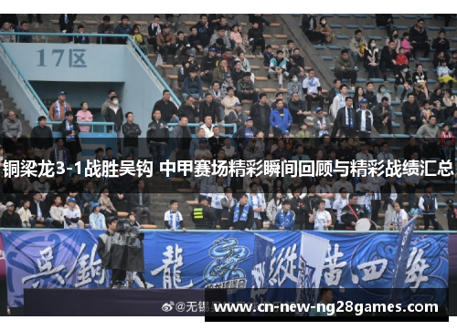 铜梁龙3-1战胜吴钩 中甲赛场精彩瞬间回顾与精彩战绩汇总