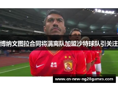 博纳文图拉合同将满离队加盟沙特球队引关注