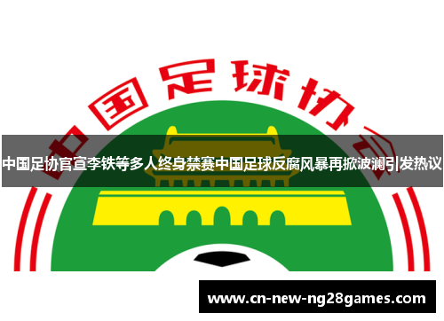 中国足协官宣李铁等多人终身禁赛中国足球反腐风暴再掀波澜引发热议 中国足协官宣李铁等多人终身禁赛中国足球反腐风暴再掀波澜引发热议